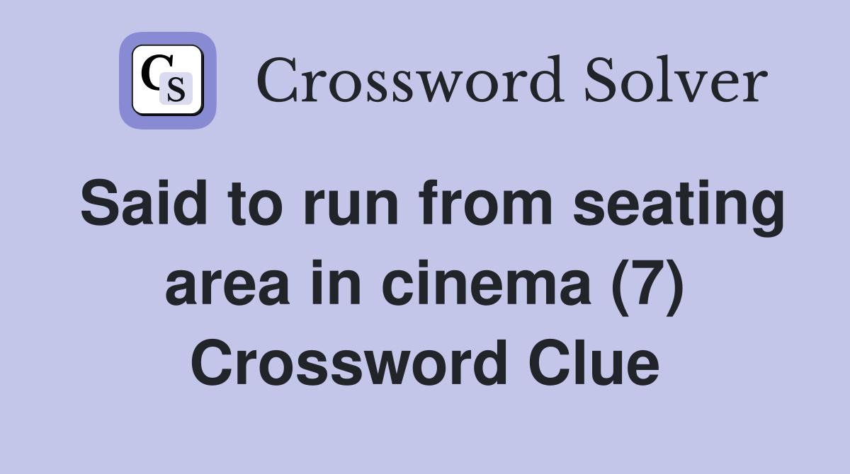 Said to run from seating area in cinema (7) Crossword Clue Answers